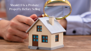 Read more about the article Should I Fix a Probate Property Before Selling