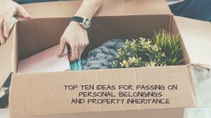 Read more about the article Top Ten Ideas for Passing on Personal Belongings and Property Inheritance